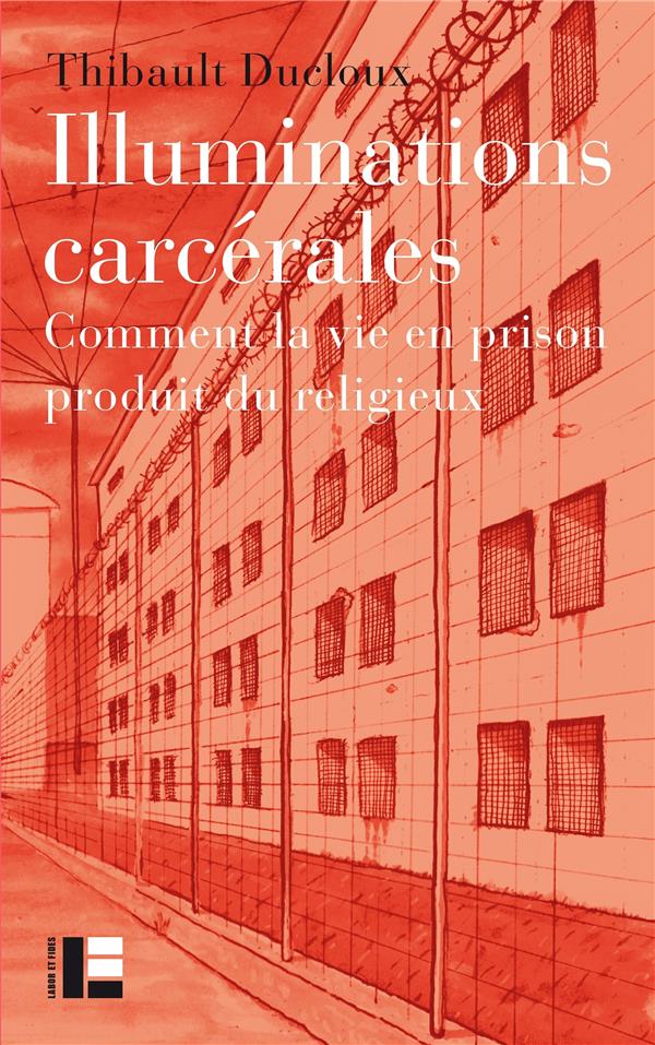 ILLUMINATIONS CARCERALES - COMMENT LA VIE EN PRISON PRODUIT DU RELIGIEUX