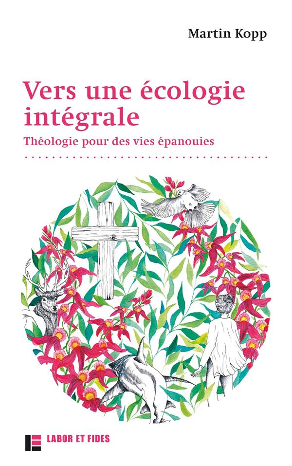 VERS UNE ECOLOGIE INTEGRALE - THEOLOGIE POUR DES VIES EPANOUIES