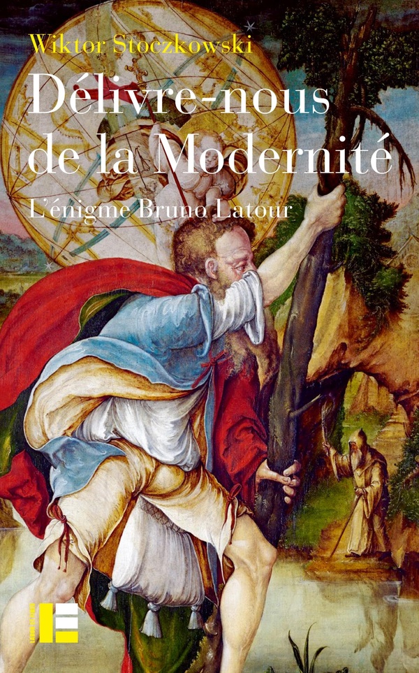 DELIVRE-NOUS DE LA MODERNITE - L'ENIGME BRUNO LATOUR