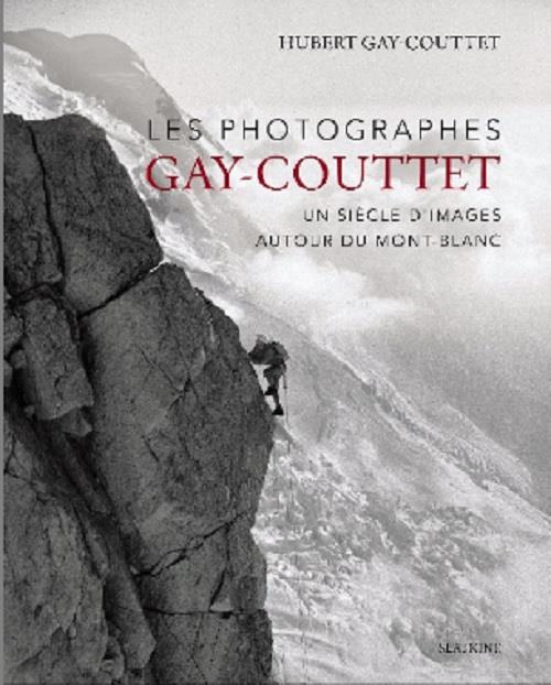 LES PHOTOGRAPHES GAY-COUTTET - UN SIECLE D'IMAGES AUTOUR DU MONT-BLANC