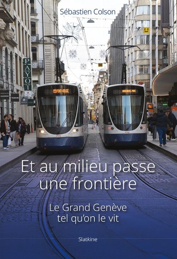 ET AU MILIEU PASSE UNE FRONTIERE - LE GRAND GENEVE TEL QUON LE VIT