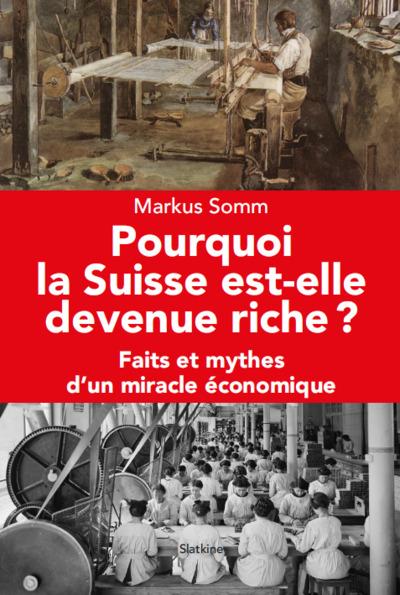 POURQUOI LA SUISSE EST DEVENUE RICHE - FAITS ET MYTHES D'UN MIRACLE ECONOMIQUE