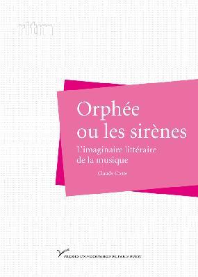 ORPHEE OU LES SIRENES - L'IMAGINAIRE LITTERAIRE DE LA MUSIQUE