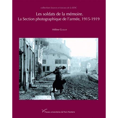 LES SOLDATS DE LA MEMOIRE. LA SECTION PHOTOGRAPHIQUE DE L'ARMEE, 1915-1919