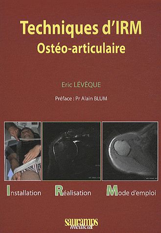 TECHNIQUES D'IRM OSTEO-ARTICULAIRE INSTALLATION, REALISATION, MODE D'EMPLOI