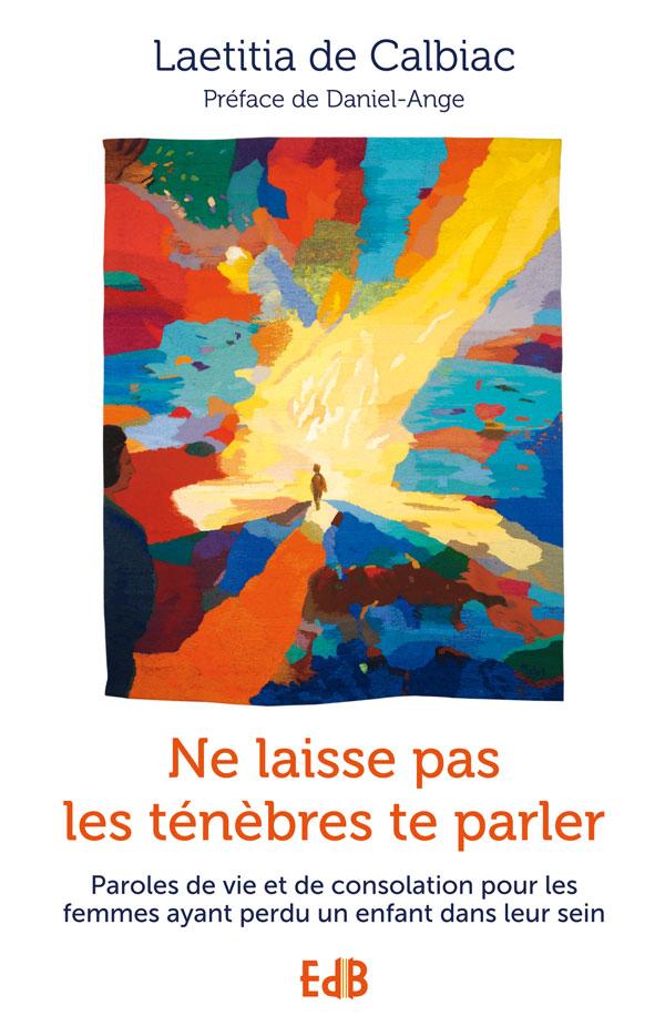 NE LAISSE PAS LES TENEBRES TE PARLER - PAROLES DE VIE ET DE CONSOLATION POUR LES FEMMES AYANT PERDU