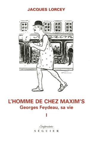 L'HOMME DE CHEZ MAXIM'S - TOME 1 GEORGES FEYDREAU, SA VIE