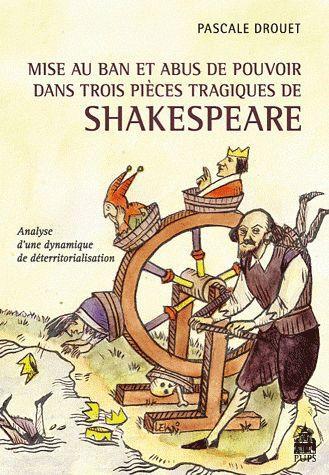 MISE AU BAN ET ABUS DE POUVOIR - ESSAI SUR TROIS PIECES TRAGIQUES DE SHAKESPEARE