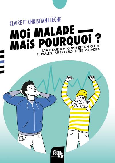 MOI, MALADE, MAIS POURQUOI ? - PARCE QUE TON CORPS ET TON COEUR TE PARLENT AU TRAVERS DE TES MALADIE
