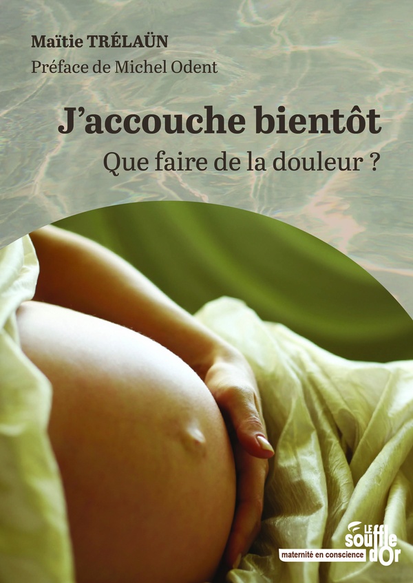 J'ACCOUCHE BIENTOT - QUE FAIRE DE LA DOULEUR ?