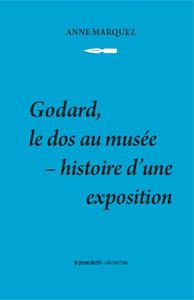 GODARD, LE DOS AU MUSEE - HISTOIRE D'UNE EXPOSITION