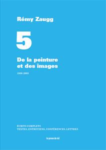 ECRITS COMPLETS - VOLUME 5 - DE LA PEINTURE ET DES IMAGES - 1980-2005