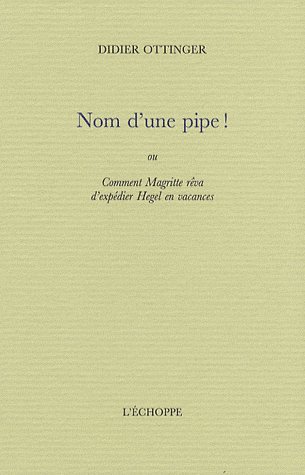 NOM D'UNE PIPE ! - COMMENT MAGRITTE REVA D'EXPEDIER HEGEL..