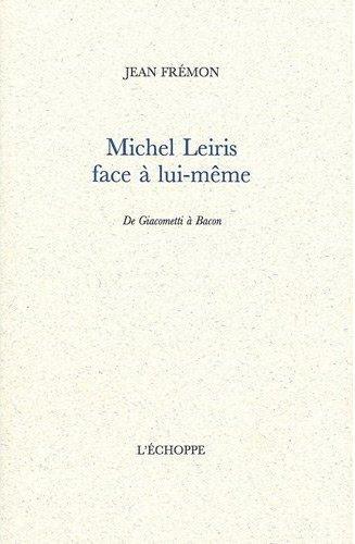 MICHEL LEIRIS FACE A LUI-MEME - DE GIACOMETTI A BACON