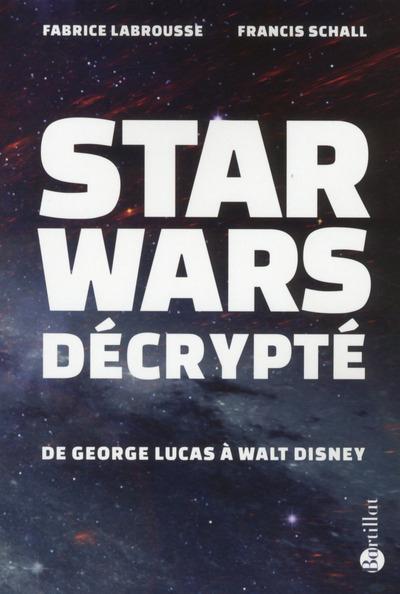 STAR WARS DECRYPTE - DE GEORGES LUCAS A WALT DISNEY