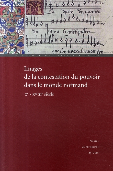 IMAGES DE LA CONTESTATION DU POUVOIR DANS LE MONDE NORMAND - XE-XVIIIE SIECLE