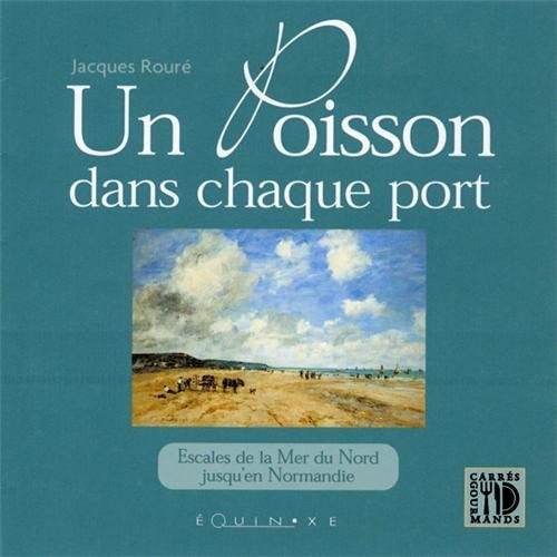 UN POISSON DANS CHAQUE PORT ESCALES DE LA MER DU NORD JUSQU'EN NORMANDIE