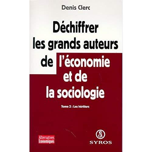 DECHIFFRER LES GRANDS AUTEURS DE L'ECONOMIE ET DE LA SOCIOLOGIE - TOME 2 LES HERITIERS - VOL02