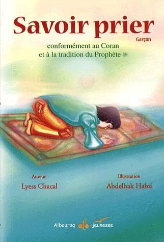 SAVOIR PRIER - CONFORMEMENT AU CORAN ET A LA TRADITION DU PROPHETE