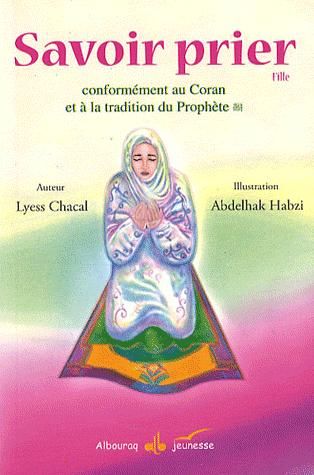 SAVOIR PRIER - CONFORMEMENT AU CORAN ET A LA TRADITION DU PROPHETE