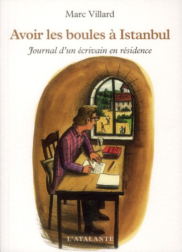 AVOIR LES BOULES A ISTANBUL JOURNAL D'UN ECRIVAIN EN RESIDENCE