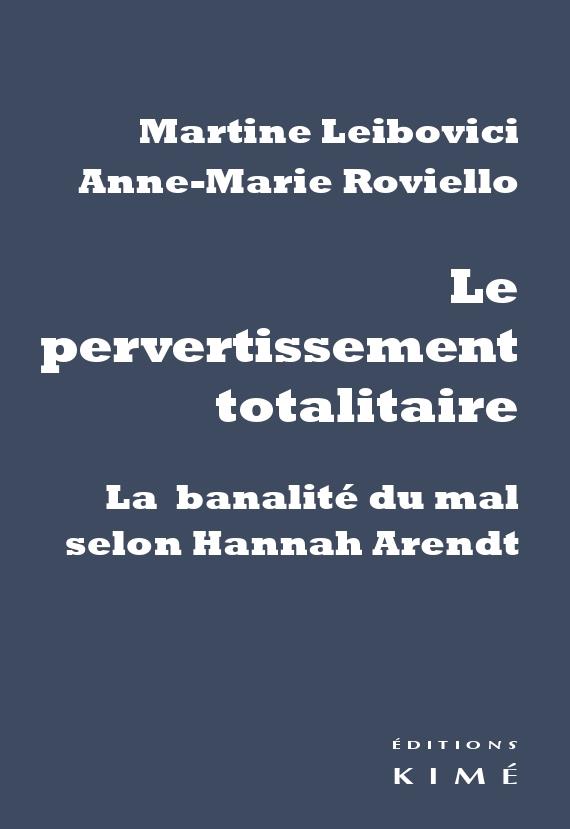 LE PERVERTISSEMENT TOTALITAIRE - LA BANALITE DU MAL SELON HANNAH ARENDT