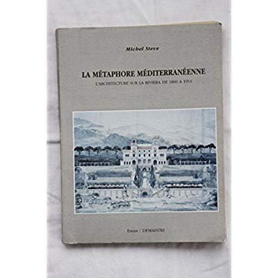 LA METAPHORE MEDITERRANEENNE L'ARCHITECTURE SUR LA RIVIERA DE 1860 A 1914