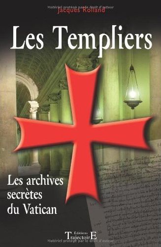 LES TEMPLIERS - LES ARCHIVES SECRETES DU VATICAN