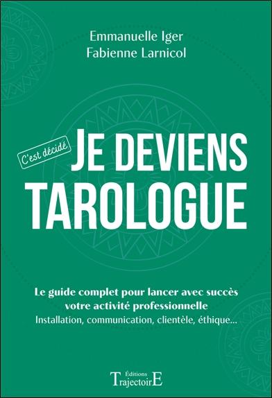 JE DEVIENS TAROLOGUE - C'EST DECIDE - LE GUIDE COMPLET POUR LANCER AVEC SUCCES VOTRE ACTIVITE PROFES