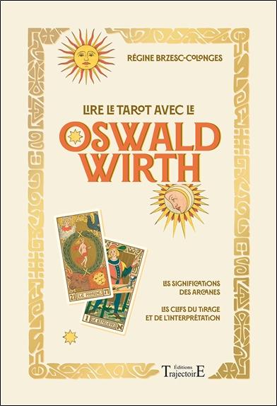 LIRE LE TAROT AVEC L'OSWALD WIRTH - LES SIGNIFICATIONS DES ARCANES - LES CLEFS DU TIRAGE ET DE L'INT