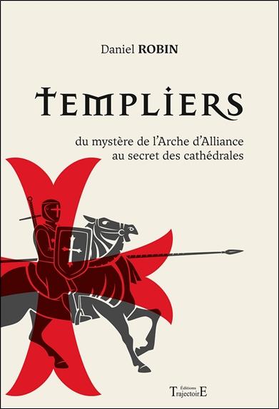 TEMPLIERS - DU MYSTERE DE L'ARCHE D'ALLIANCE AU SECRET DES CATHEDRALES