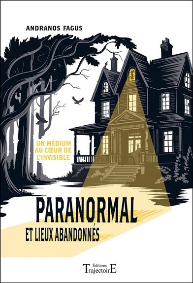 PARANORMAL ET LIEUX ABANDONNES - UN MEDIUM AU COEUR DE L'INVISIBLE