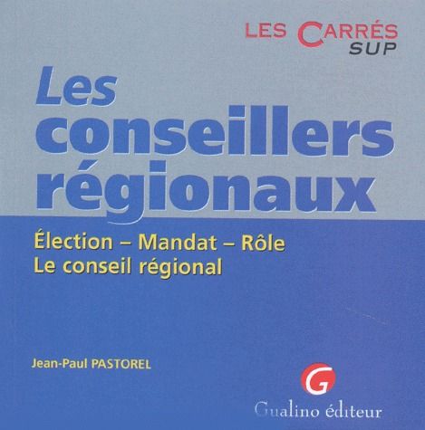 LES CONSEILLERS REGIONAUX. ELECTION. MANDAT. ROLE. LE CONSEIL REGIONAL