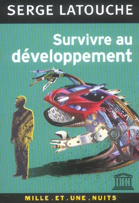 SURVIVRE AU DEVELOPPEMENT - DE LA DECOLONISATION DE L'IMAGINAIRE ECONOMIQUE A LA CONSTRUCTION D'UNE