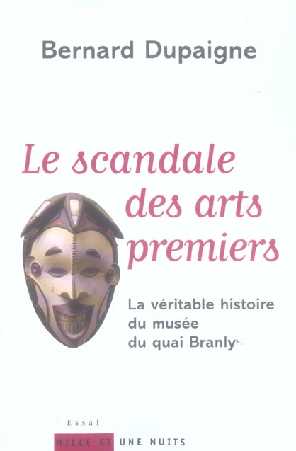 LE SCANDALE DES ARTS PREMIERS - LA VERITABLE HISTOIRE DU MUSEE DU QUAI BRANLY
