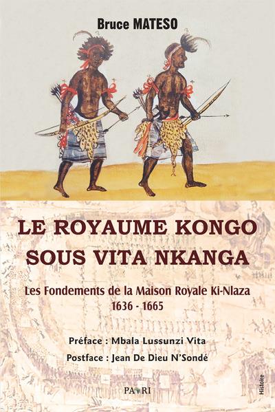 LE ROYAUME KONGO SOUS VITA NKANGA - LES FONDEMENTS DE LA MAISON ROYALE KI-NLAZA. 1636 1665