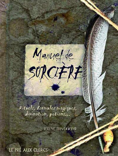 LE MANUEL DE SORCIERE - RITUELS, FORMULES MAGIQUES, DIVINATION, POTIONS...