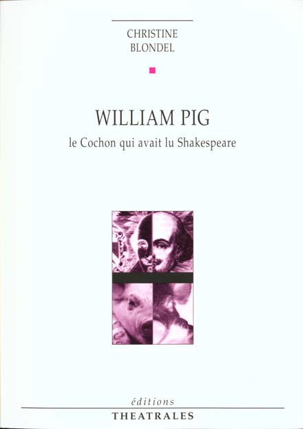 WILLIAM PIG LE COCHON QUI AVAIT LU SHAKESPEARE - FABLE THEATRALE