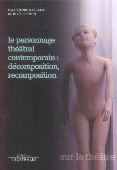 LE PERSONNAGE THEATRAL CONTEMPORAIN DECOMPOSITION, RECOMPOSITION