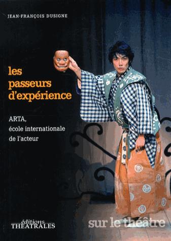 LES PASSEURS D'EXPERIENCE ARTA, ECOLE INTERNATIONALE DE L'ACTEUR - LA RENCONTRE DES PRATIQUES SCENIQ