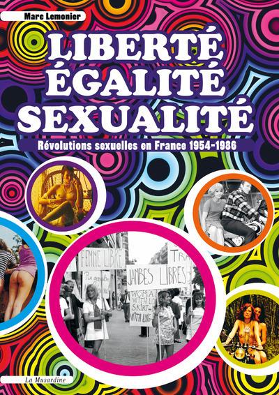 LIBERTE, EGALITE, SEXUALITE. REVOLUTIONS SEXUELLES EN FRANCE 1954-1986