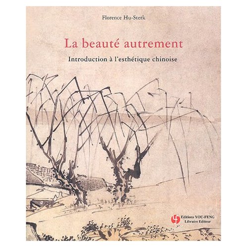 LA BEAUTE AUTREMENT - INTRODUCTION A L'ESTHETIQUE CHINOISE