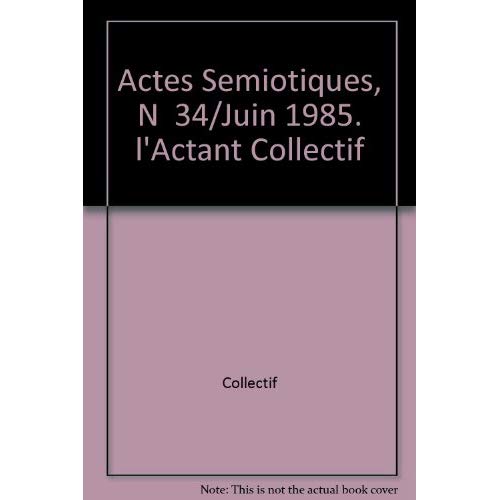 ACTES SEMIOTIQUES, N  34/JUIN 1985. L'ACTANT COLLECTIF