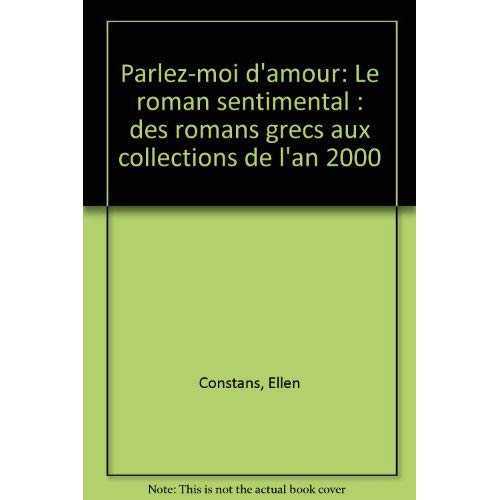 PARLEZ-MOI D'AMOUR - LE ROMAN SENTIMENTAL, DES ROMANS GRECS AUX COLLECTIONS DE L'AN 2000