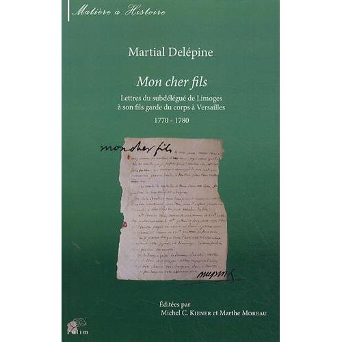 MON CHER FILS. LETTRES DU SUBDELEGUE DE LIMOGES A SON FILS GARDE DU C ORPS A VERSAILLES 1770 - 1780