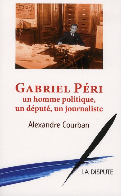 GABRIEL PERI - UN HOMME POLITIQUE, UN DEPUTE, UN JOURNALISTE