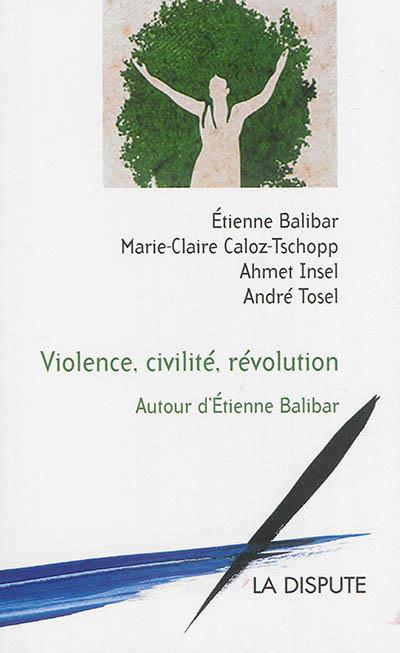 VIOLENCE, CIVILITE, REVOLUTION - AUTOUR D ETIENNE BALIBAR