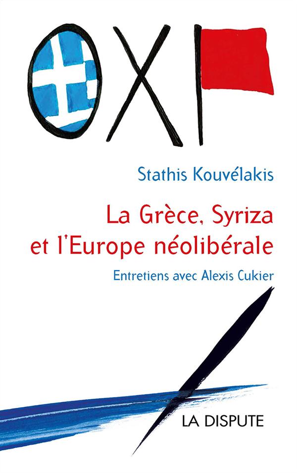 GRECE, SYRIZA ET L EUROPE NEOLIBERALE (LA) - ENTRETIENS AVEC ALEXIS CUKIER