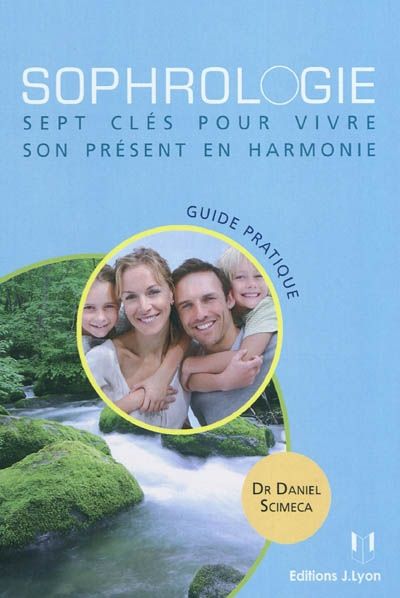 SOPHROLOGIE - SEPT CLES POUR VIVRE SON PRESENT EN HARMONIE