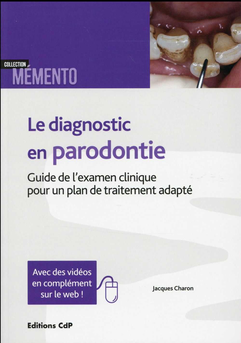 LE DIAGNOSTIC EN PARODONTIE - GUIDE DE L'EXAMEN CLINIQUE POUR UN PLAN DE TRAITEMENT ADAPTE.